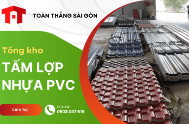 Tổng kho phân phối tấm lợp nhựa PVC hàng đầu miền Nam – Toàn Thắng Sài Gòn